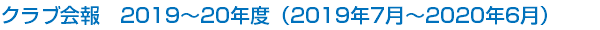 クラブ会報　2019～20年度（2019年7月～2020年6月）