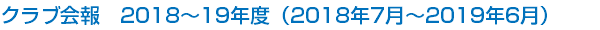 クラブ会報　2018～19年度（2018年7月～2019年6月）
