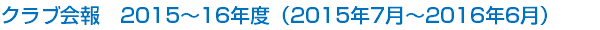 クラブ会報　2015～16年度（2015年7月～2016年6月）