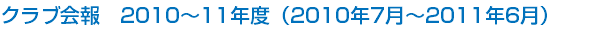 クラブ会報　2010～11年度（2010年7月～2011年6月）