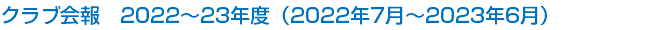 クラブ会報　2022～23年度（2022年7月～2023年6月）