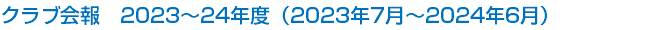 クラブ会報　2023～24年度（2023年7月～2024年6月）