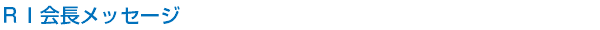 ＲＩ会長メッセージ